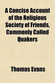 A Concise Account of the Religious Society of Friends, Commonly Called Quakers