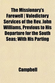The Missionary's Farewell | Valedictory Services of the Rev. John Williams, Previous to His Departure for the South Seas; With His Parting