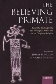 The Believing Primate: Scientific, Philosophical, and Theological Reflections on the Origin of Religion