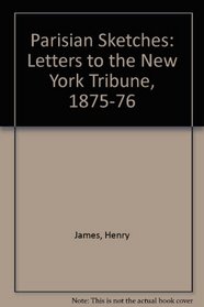 Parisian Sketches: Letters to the New York Tribune, 1875-76