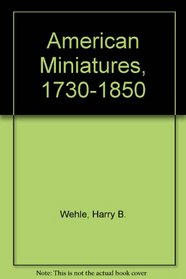 American Miniatures, 1730-1850: One Hundred and Seventy-Three Portraits Selected with a Descriptive Account (Library of American Art)
