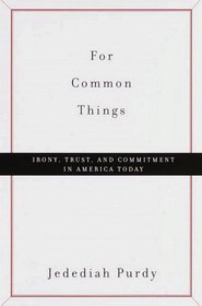 For Common Things : Irony, Trust, and Commitment in America Today