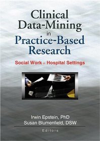Clinical Data Mining in Practice-Based Research: Social Work in Hospital Settings (Social Work in Healthcare)