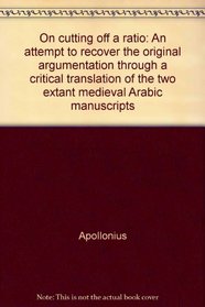 On cutting off a ratio: An attempt to recover the original argumentation through a critical translation of the two extant medieval Arabic manuscripts