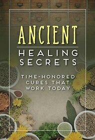 Ancient Healing Secrets: Time-Honored Cures That Work Today