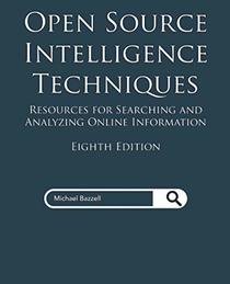 Open Source Intelligence Techniques: Resources for Searching and Analyzing Online Information