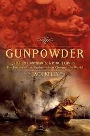 Gunpowder: Alchemy, Bombards, and Pyrotechnics : The History of the Explosive That Changed the World