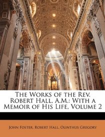 The Works of the Rev. Robert Hall, A.M.: With a Memoir of His Life, Volume 2