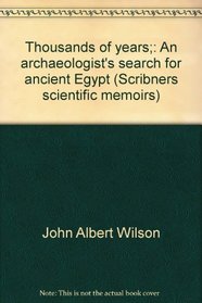Thousands of years;: An archaeologist's search for ancient Egypt (Scribners scientific memoirs)