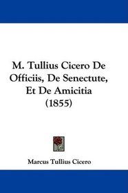 M. Tullius Cicero De Officiis, De Senectute, Et De Amicitia (1855) (Latin Edition)