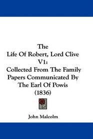 The Life Of Robert, Lord Clive V1: Collected From The Family Papers Communicated By The Earl Of Powis (1836)