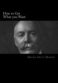 How to Get What you Want (Orison Swett Marden)