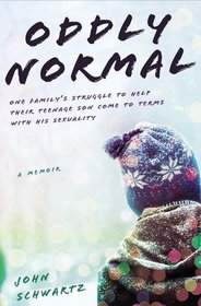 Oddly Normal: One Family's Struggle to Help Their Teenage Son Come to Terms with His Sexuality