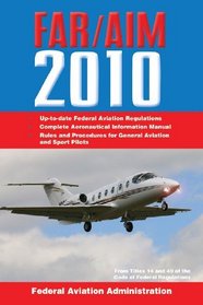 Federal Aviation Regulations / Aeronautical Information Manual 2010 (FAR/AIM) (FAR/AIM: Federal Aviation Regulations & the Aeronautical Information Manual)