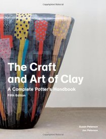 The Craft and Art of Clay: A Complete Potters Handbook