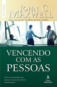 Vencendo Com as Pessoas: Vinte e Cinco Principios Para Alcancar o Sucesso Por Meio dos Relacionamentos