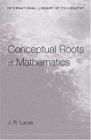 Conceptual Roots of Mathematics (International Library of Philosophy)