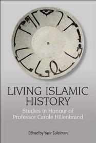 Living Islamic History: Studies in Honor of Professor Carole Hillenbrand