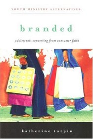 Branded: Adolescents Converting from Consumer Faith (Youth Ministry Alternatives) (Youth Ministry Alternatives)