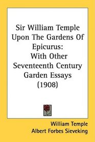 Sir William Temple Upon The Gardens Of Epicurus: With Other Seventeenth Century Garden Essays (1908)