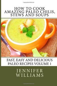 How to Cook Amazing Paleo Chilis, Stews and Soups (Fast, Easy and Delicious Paleo Recipes) (Volume 1)
