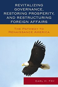 Revitalizing Governance, Restoring Prosperity, and Restructuring Foreign Affairs: The Pathway to Renaissance America