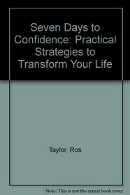 Seven Days to Confidence: Practical Strategies to Transform Your Life