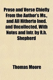 Prose and Verse Chiefly From the Author's Ms., and All Hitherto Ined. and Uncollected, With Notes and Intr. by R.h. Shepherd