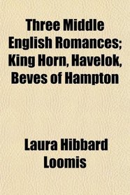 Three Middle English Romances; King Horn, Havelok, Beves of Hampton