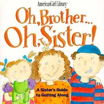 Oh, Brother ... Oh, Sister! A Sister's Guide to Getting Along (American Girl Library)