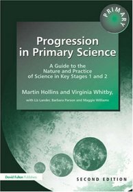 Progression in Primary Science: A Guide to the Nature and Practice of Science in Key Stages 1 and 2 (Roehampton Studies in Education)