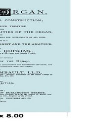 The Organ, its History and Construction ... and New History of the Organ [Reprint of 1877 edition, 816 pages].