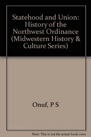 Statehood and Union: History of the Northwest Ordinance (Midwestern History & Culture Series)