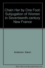 Chain Her by One Foot: Subjugation of Women in Seventeenth-century New France