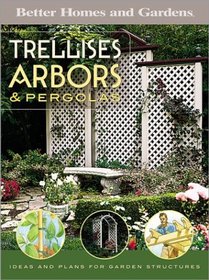 Trellises, Arbors  Pergolas : Ideas and Plans for Garden Structures