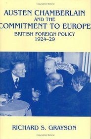 Austen Chamberlain and the Commitment to Europe: British Foreign Policy, 1924-29