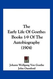 The Early Life Of Goethe: Books 1-9 Of The Autobiography (1904)