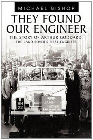 They Found Our Engineer: The Story of Arthur Goddard. The Land Rover's first Engineer
