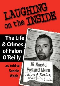 Laughing on the Inside: The Life and Crimes of Felon O'Reilly