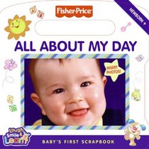 Fisher-Price: All About My Day: Baby's First Scrapbook (Fisher-Price)