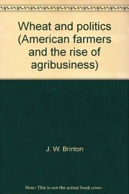 Wheat and politics (American farmers and the rise of agribusiness)