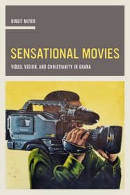 Sensational Movies: Video, Vision, and Christianity in Ghana (The Anthropology of Christianity)