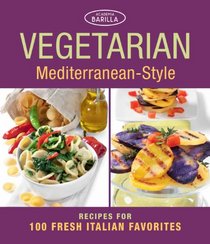 Vegetarian Mediterranean-Style: Recipes for 100 Fresh Italian Favorites