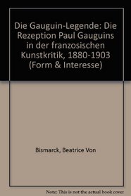 Die Gauguin-Legende: Die Rezeption Paul Gauguins in der franzosischen Kunstkritik, 1880-1903 (Form & Interesse) (German Edition)