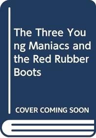 The Three Young Maniacs and the Red Rubber Boots