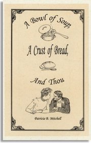 A bowl of soup, a crust of bread, and thou (Patricia B. Mitchell foodways publications)