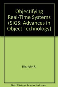 Objectifying Real-Time Systems (SIGS: Advances in Object Technology)