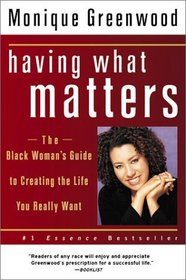 Having What Matters : The Black Woman's Guide to Creating the Life You Really Want