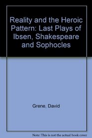 Reality and the Heroic Pattern: Last Plays of Ibsen, Shakespeare and Sophocles
