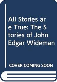 All Stories Are True: The Stories of John Edgar Wideman